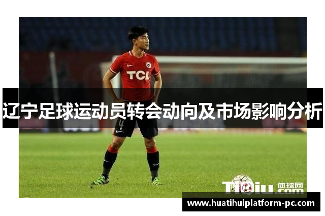 辽宁足球运动员转会动向及市场影响分析