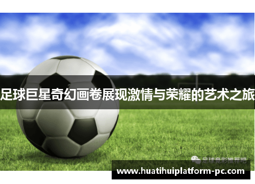 足球巨星奇幻画卷展现激情与荣耀的艺术之旅